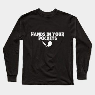 Hands in Your Pockets (bold white font) Long Sleeve T-Shirt